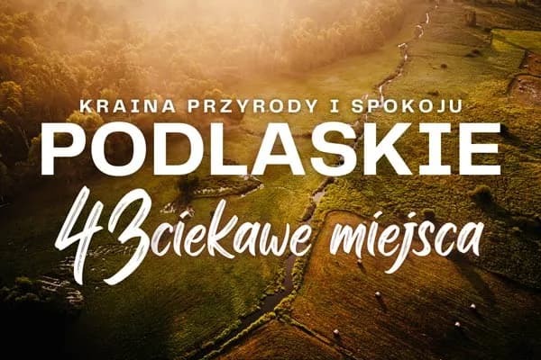Niezapomniane atrakcje województwa podlaskiego, które musisz zobaczyć
